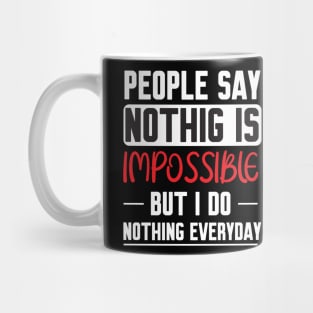 People Say Nothing Is Impossible But I Do Nothing Everyday Mug